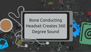 Bone Conducting Headset Creates 360 Degree Sound