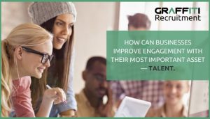 How can businesses improve engagement with their most important asset — TALENT.
